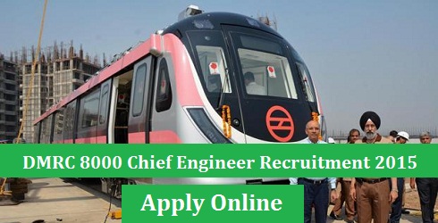 Delhi Metro DMRC 8000 Chief Engineer Recruitment 2015