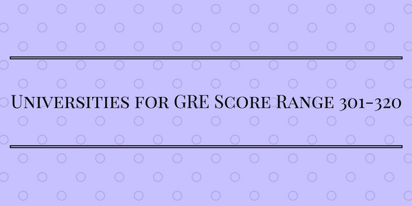 Universities for GRE Score 301-320 Range